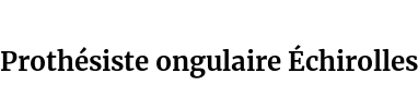 Prothésiste ongulaire Échirolles